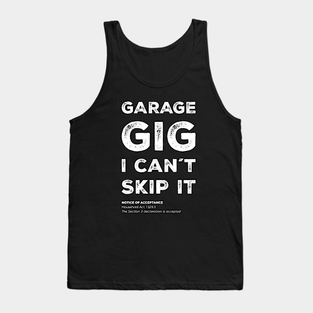 "Garage gig. I can´t skip it" - I can't, I have plans in the garage Tank Top by Adam Brooq